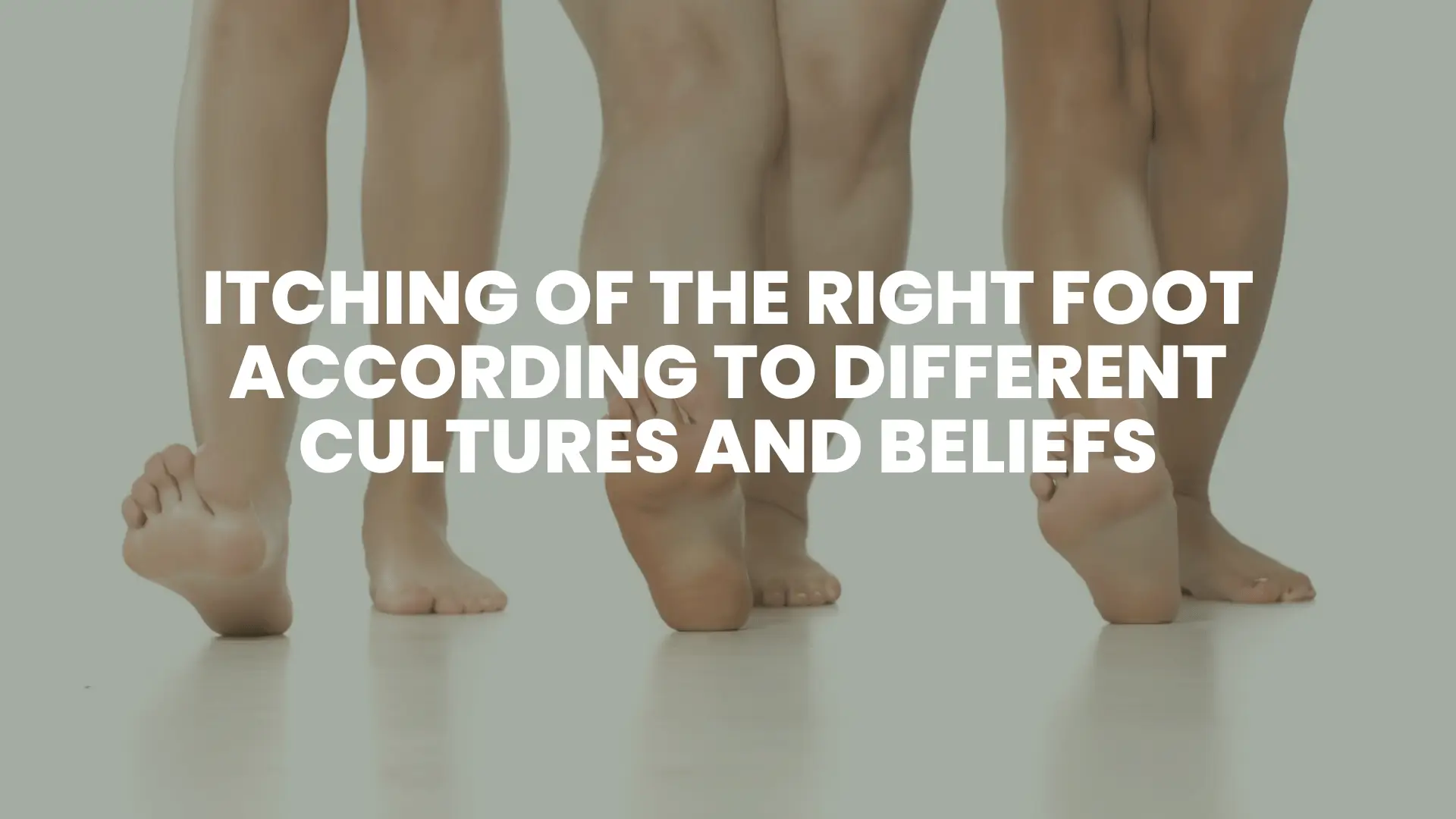 Why Does My Right Foot Itch? Spiritual Meanings 3 Itching Of The Right Foot According to Different Cultures and Beliefs