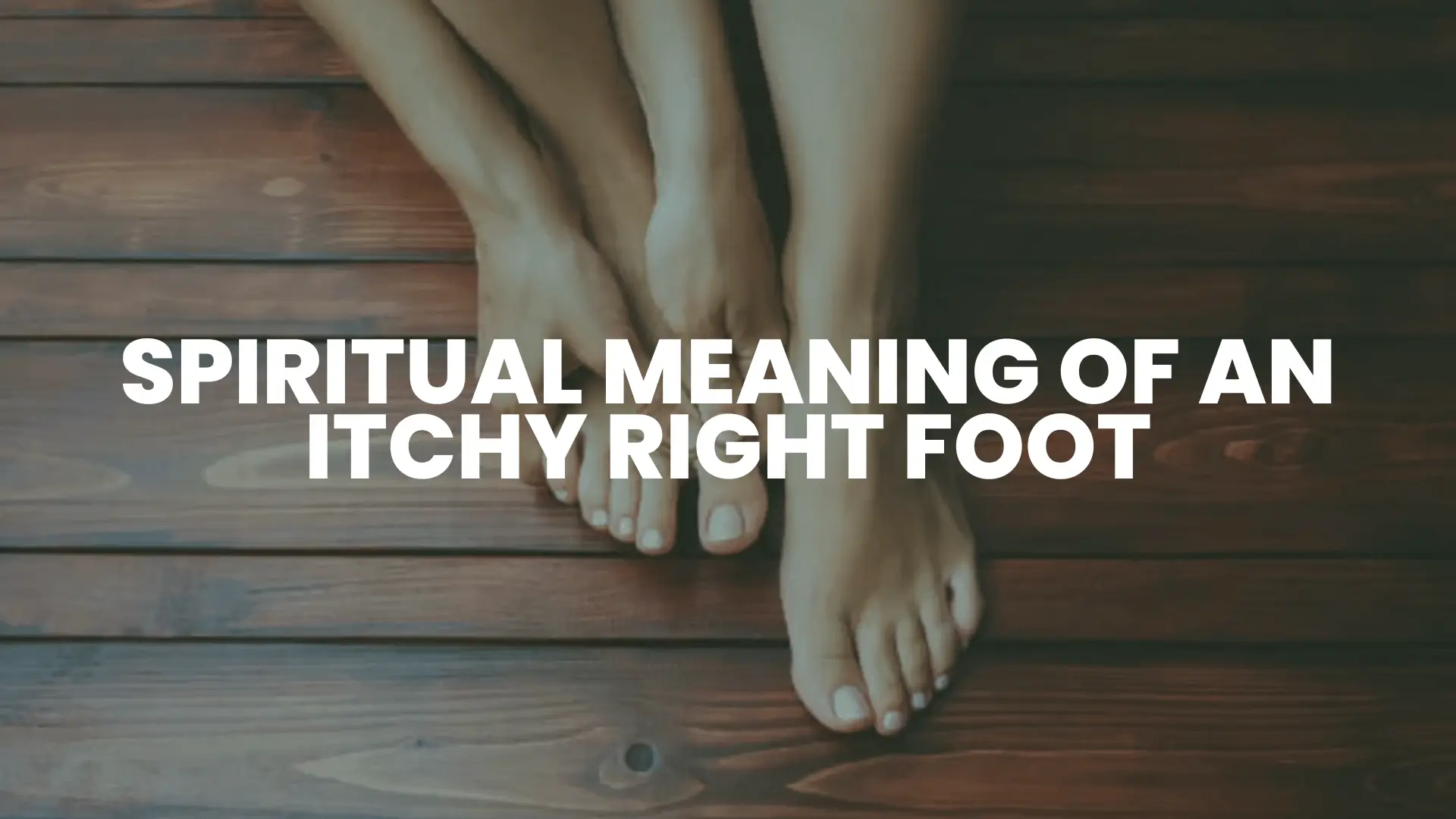 Why Does My Right Foot Itch? Spiritual Meanings 2 Medical Reasons for an Itchy Right Foot